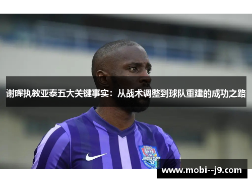谢晖执教亚泰五大关键事实：从战术调整到球队重建的成功之路