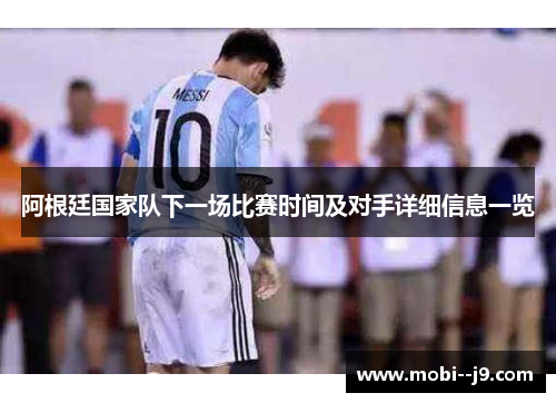 阿根廷国家队下一场比赛时间及对手详细信息一览 阿根廷国家队下一场比赛时间及对手详细信息一览