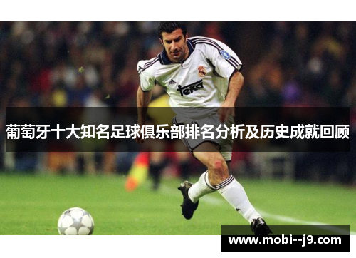 葡萄牙十大知名足球俱乐部排名分析及历史成就回顾