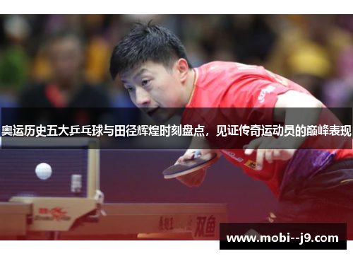 奥运历史五大乒乓球与田径辉煌时刻盘点,见证传奇运动员的巅峰表现 奥运历史五大乒乓球与田径辉煌时刻盘点,见证传奇运动员的巅峰表现