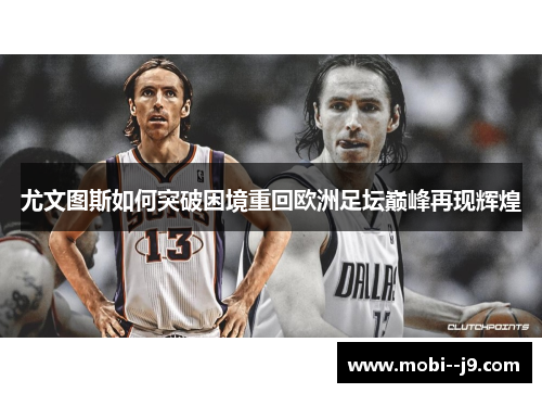 尤文图斯如何突破困境重回欧洲足坛巅峰再现辉煌