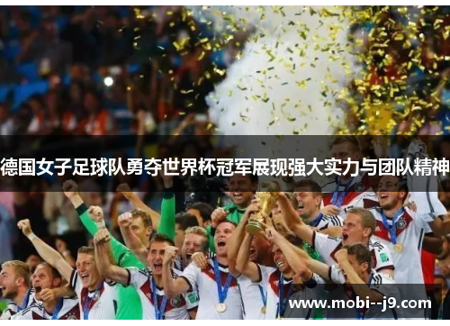 德国女子足球队勇夺世界杯冠军展现强大实力与团队精神 德国女子足球队勇夺世界杯冠军展现强大实力与团队精神