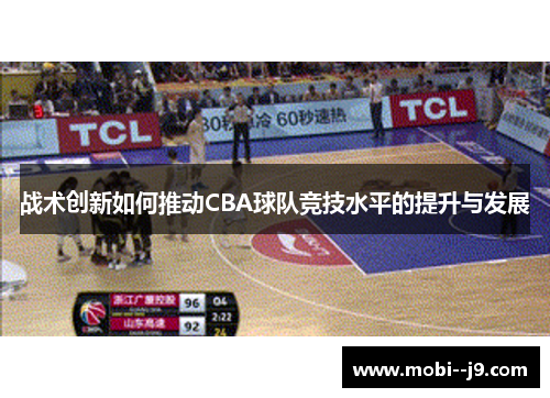 战术创新如何推动CBA球队竞技水平的提升与发展 战术创新如何推动CBA球队竞技水平的提升与发展