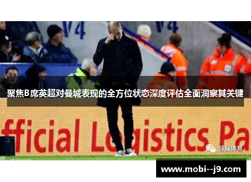 聚焦B席英超对曼城表现的全方位状态深度评估全面洞察其关键 聚焦B席英超对曼城表现的全方位状态深度评估全面洞察其关键