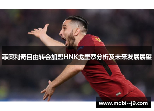 菲奥利奇自由转会加盟HNK戈里察分析及未来发展展望