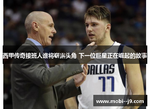 西甲传奇接班人谁将崭露头角 下一位巨星正在崛起的故事