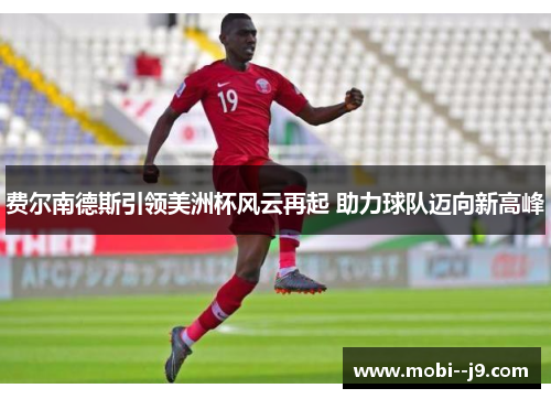 费尔南德斯引领美洲杯风云再起 助力球队迈向新高峰 费尔南德斯引领美洲杯风云再起 助力球队迈向新高峰