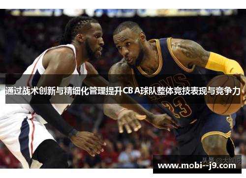 通过战术创新与精细化管理提升CBA球队整体竞技表现与竞争力