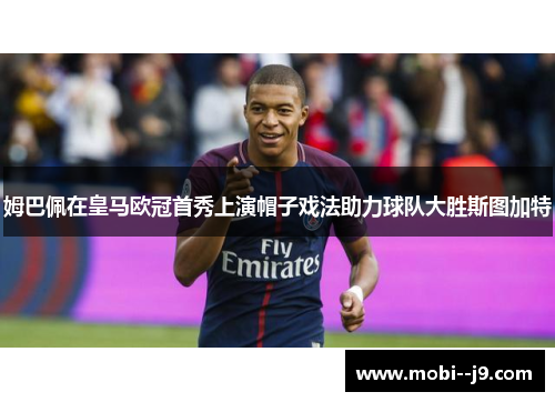 姆巴佩在皇马欧冠首秀上演帽子戏法助力球队大胜斯图加特